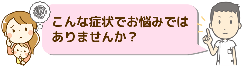 こんな症状でお悩みでありませんか？